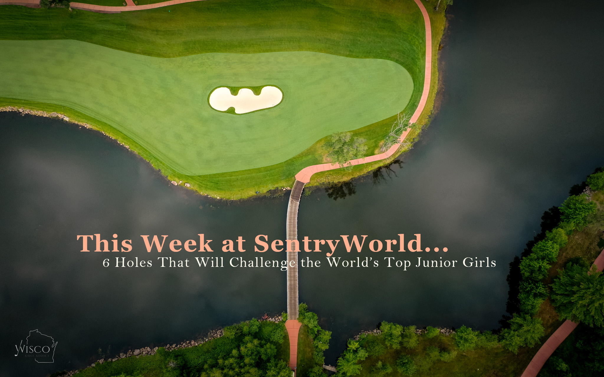 The par four 13th hole at SentryWorld, from above the bridge. Header image for article on the 6 holes that could most challenge competitors in this week's AJGA Rolex Girls Junior Championship at SentryWorld in Stevens Point, Wisconsin.